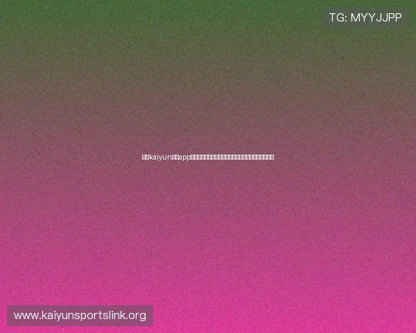 下载kaiyun体育app链接,第一时间掌握世界杯比赛直播、赛况和精彩瞬间 下载kaiyun体育app链接,第一时间掌握世界杯比赛直播、赛况和精彩瞬间